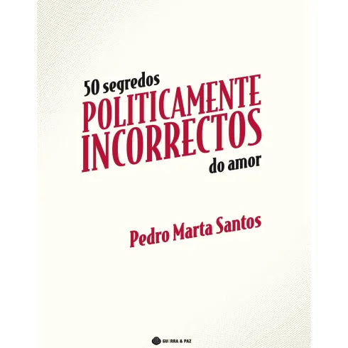 50 Segredos Politicamente Incorrectos do Amor de Pedro Marta Santos