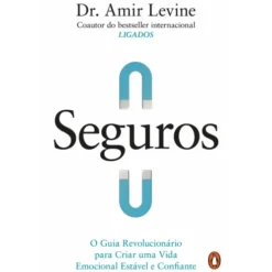 Seguros: O Guia Revolucionário Para Criar Uma Vida Emocional Estável E Confiante de Amir Levine