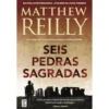Seis Pedras Sagradas de Matthew Reilly