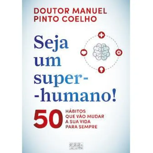 Seja um Super-Humano! de Manuel Pinto Coelho - 50 Hábitos que Vão Mudar a sua Vida para Sempre