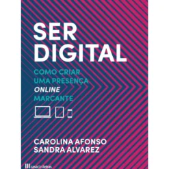 Ser Digital de Carolina Afonso e Sandra Alvarez - Como Criar uma Presença Online Marcante