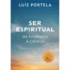 Ser Espiritual: Da Evidência À Ciência de Luís Portela