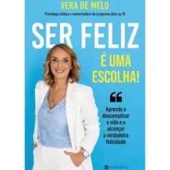 Ser Feliz é uma Escolha! de Vera de Melo - Aprenda a Descomplicar a Vida e a Alcançar a Verdadeira Felicidade