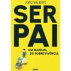 Ser Pai: de João Valente - Um Manual de Sobrevivência
