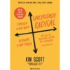Sinceridade Radical - Consiga o que Quer, Dizendo o que Pensa de Kim Scott