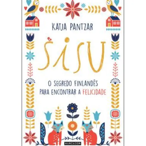 Sisu - O Segredo Finlandês Para Encontrar a Felicidade de Katja Pantzar