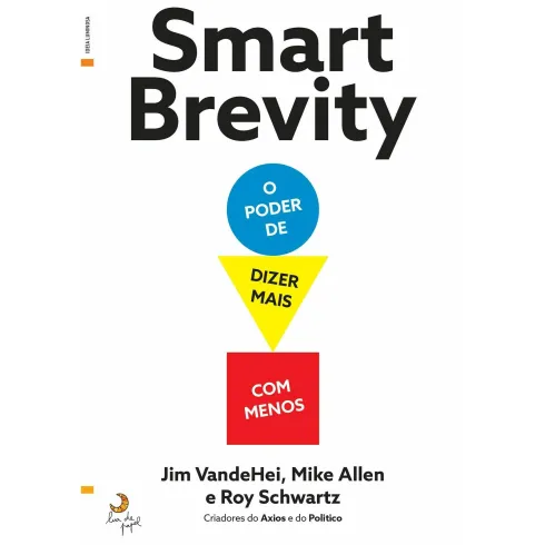 Smart Brevity - o Poder de Dizer Mais com Menos de Jim Vandehei, Mike Allen e Roy Schwartz