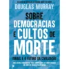 Sobre Democracias e Cultos de Morte: Israel e o Futuro da Civilização de Douglas Murray