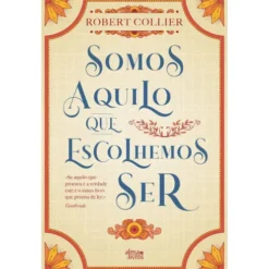 Somos Aquilo Que Escolhemos Ser de Robert Collier