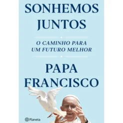 Sonhemos Juntos - O caminho Para Um Futuro Melhor de Papa Francisco