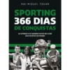 Sporting 366 Dias de Conquistas de Rui Miguel Tovar - As Vitórias e os Grandes Feitos do Clube Mais Eclético do Mundo