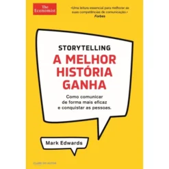 Storytelling - A Melhor História Ganha de Mark Edwards - Como Comunicar de Forma Mais Eficaz e Conquistar as Pessoas