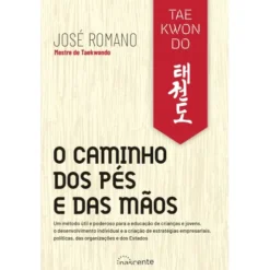 Taekwondo - O Caminho dos Pés e das Mãos de José Romano