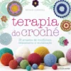 Terapia do Croché de Betsan Corkhill - 20 Projetos de Mindfulness, Relaxamento e Revitalização