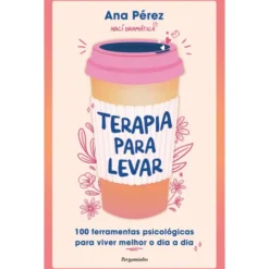 Terapia para Levar de Ana Pérez - 100 Ferramentas Práticas para Viver Melhor o Dia a Dia