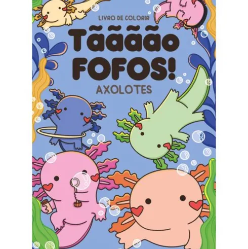 Tããããõ Fofos! - Axolotes de Mafalda Mota