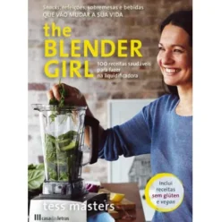 The Blender Girl - 100 Receitas Saudáveis Para Fazer na Liquidificadora