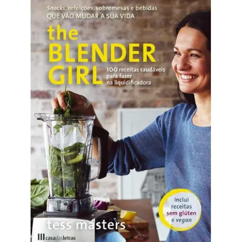 The Blender Girl - 100 Receitas Saudáveis Para Fazer na Liquidificadora