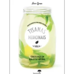 Tisanas Medicinais - A Bíblia de Fern Green - Mais de 60 Receitas para Beber a Natureza