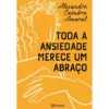 Toda A Ansiedade Merece Um Abraço de Alexandre Coimbra Amaral