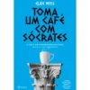 Toma um Café com Sócrates de Elke Wiss - A Arte de Pensar dos Antigos para a Vida Moderna