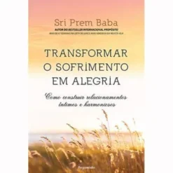 Transformar o Sofrimento em Alegria de Sri Prem Baba