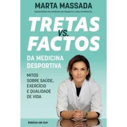 Tretas Vs. Factos da Medicina Desportiva Mitos Sobre Saúde, Exercício e Qualidade de Vida de Marta Massada