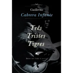 Três Tristes Tigres de Guillermo Cabrera Infante