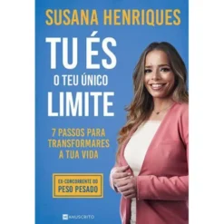 Tu És o Teu Único Limite de Susana Henriques - 7 Passos para Transformares a Tua Vida
