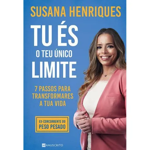 Tu És o Teu Único Limite de Susana Henriques - 7 Passos para Transformares a Tua Vida