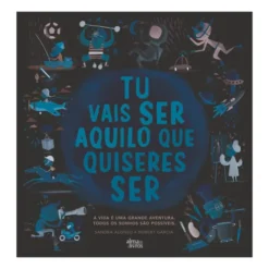 Tu Vais Ser Aquilo Que Quiseres Ser de Sandra Garcia e Robert Garcia