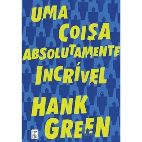 Uma Coisa Absolutamente Incrível de Hank Green