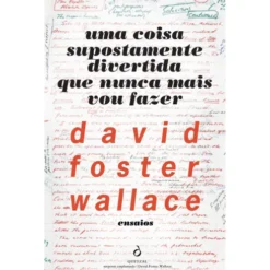Uma Coisa Supostamente Divertida Que Nunca Mais Vou Fazer de David Foster Wallace