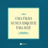 Uma Filha Nunca Esquece Uma Mãe