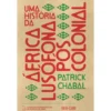 Uma História Da África Lusófona Pós-Colonial de Patrick Chabal, David Birmingham, Joshua Forrest, Malyn Newitt, Gerhard Seibert, Elisa Silva Andrade