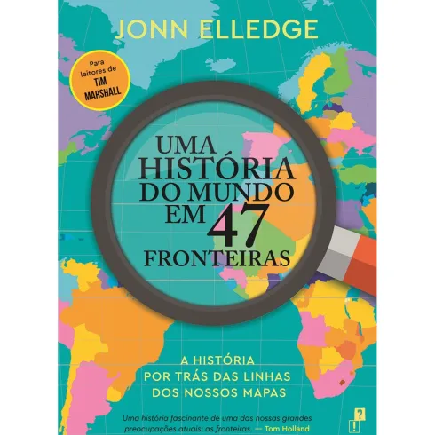 Uma História do Mundo em 47 Fronteiras: A História por Trás das Linhas dos Nossos Mapas de Jonn Elledge
