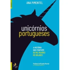 Unicórnios Portugueses de Ana Pimentel - A História das Startups de Mil Milhões de Dólares