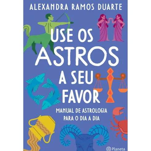Use Os Astros A Seu Favor de Alexandra Ramos Duarte