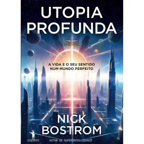 Utopia Profunda de Nick Bostrom - A Vida e o seu Sentido Num Mundo Perfeito