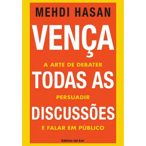 Vença Todas as Discussões de Mehdi Hasan - A Arte de Debater, Persuadir e Falar em Público