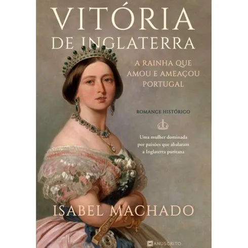 Vitória de Inglaterra - A Rainha que Amou e Ameaçou Portugal de Isabel Machado