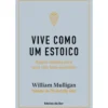 Vive Como um Estoico de William Mulligan - Regras Simples para uma Vida Bem-sucedida