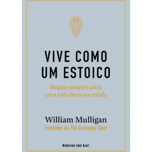 Vive Como um Estoico de William Mulligan - Regras Simples para uma Vida Bem-sucedida