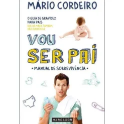 Vou Ser Pai de Mário Cordeiro - O Guia de Gravidez para os Homens que as Mulheres Também Vão Querer Ler